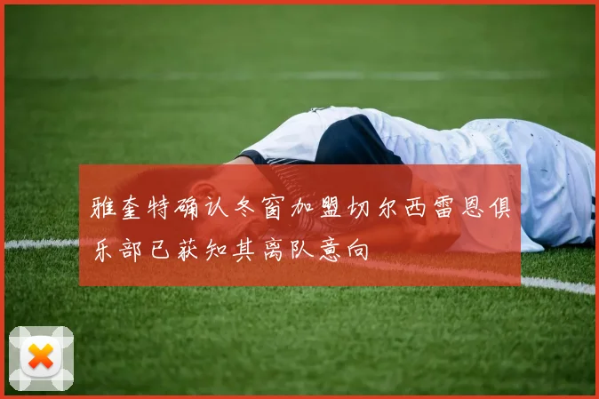 雅奎特确认冬窗加盟切尔西雷恩俱乐部已获知其离队意向
